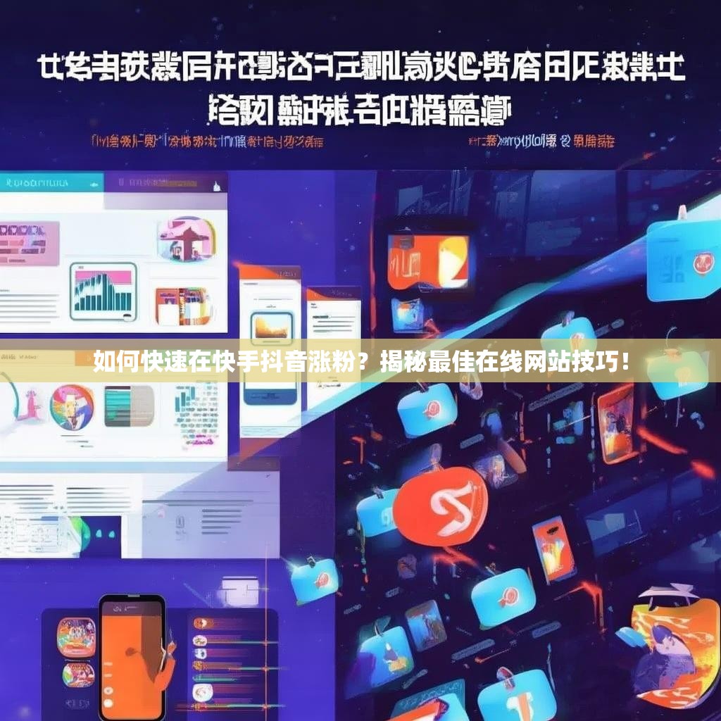 如何快速在快手抖音涨粉?揭秘最佳在线网站技巧!