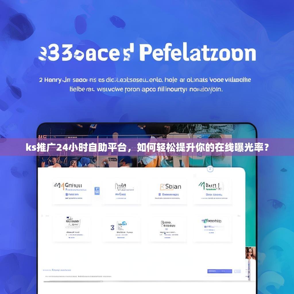 ks推广24小时自助平台，如何轻松提升你的在线曝光率？