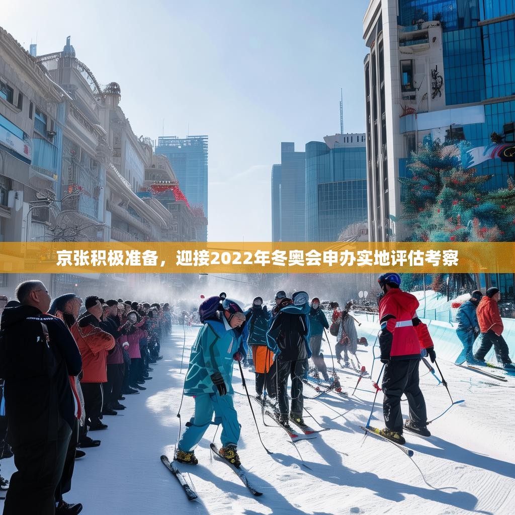 京张积极准备，迎接2022年冬奥会申办实地评估考察