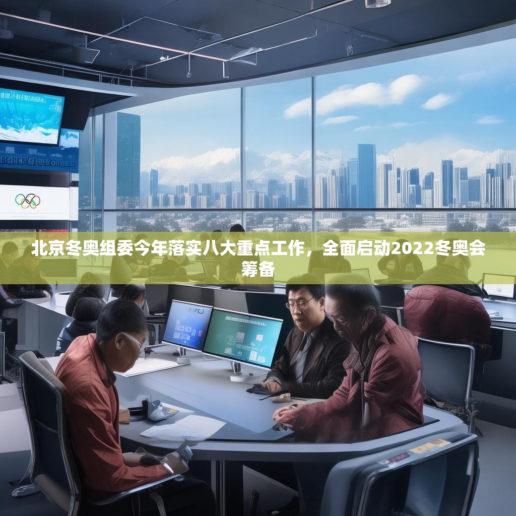 北京冬奥组委今年落实八大重点工作,全面启动2022冬奥会筹备