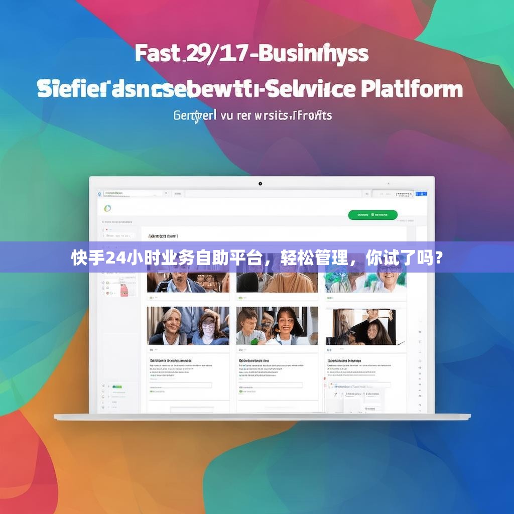 快手24小时业务自助平台,轻松管理,你试了吗?