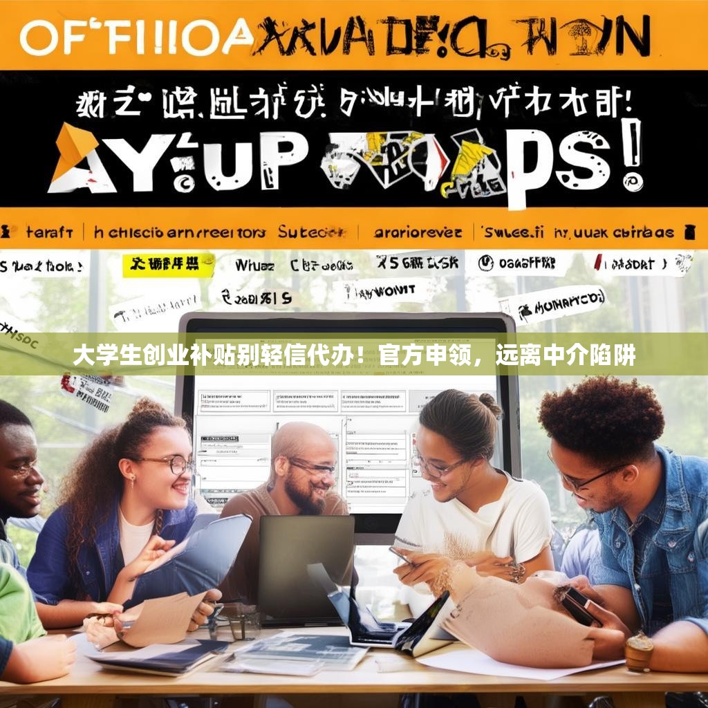 大学生创业补贴别轻信代办！官方申领，远离中介陷阱
