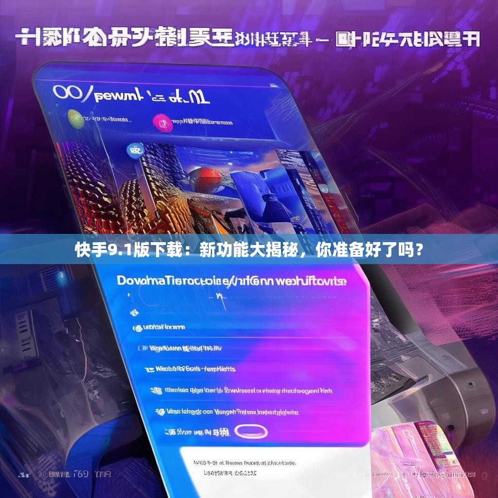快手9.1版<strong><mark>下载</mark></strong>：新功能大揭秘，你准备好了吗？