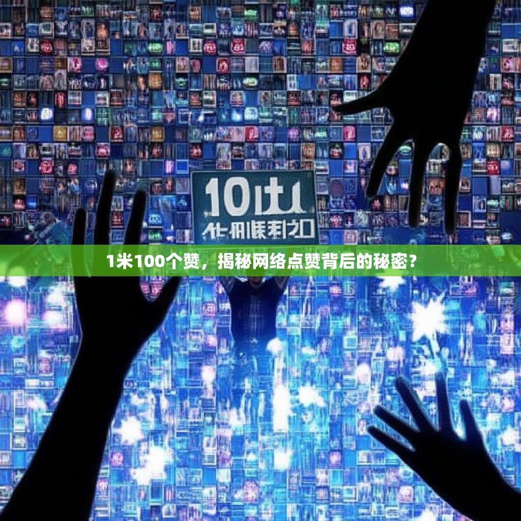 1米100个赞，揭秘网络点赞背后的秘密？