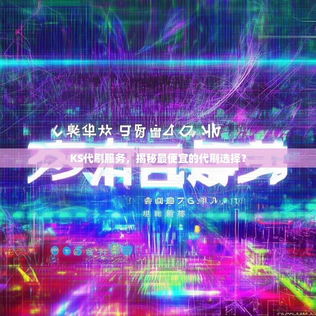 KS代刷服务，揭秘最便宜的代刷选择？