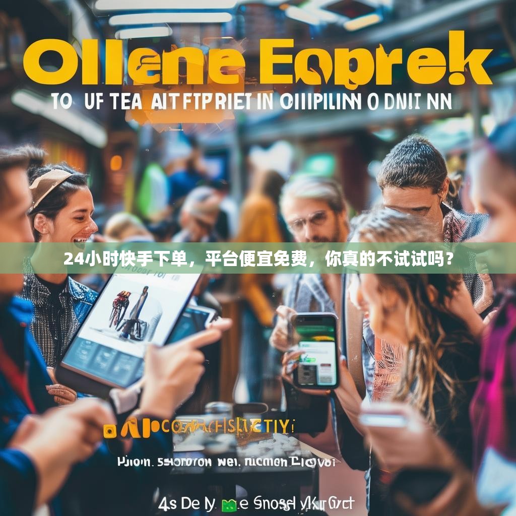 24小时快手下单，平台便宜免费，你真的不试试吗？