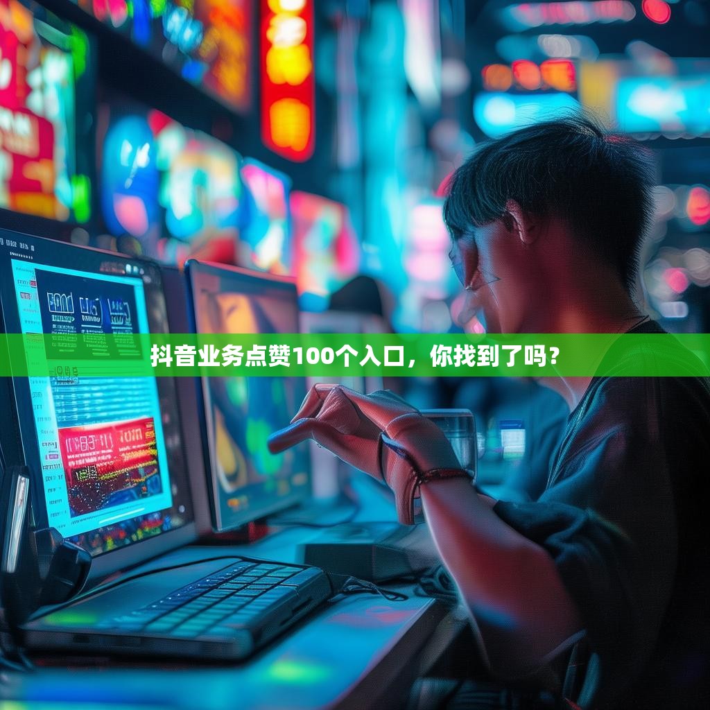 抖音业务点赞100个入口，你找到了吗？